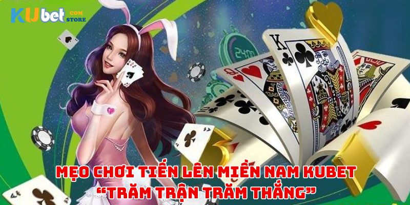 Mẹo chơi tiến lên miền nam tại Kubet giành chiến thắng